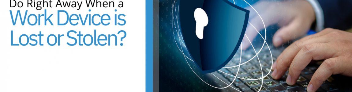 What Should Employees Do Right Away When a Work Device is Lost or Stolen?